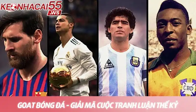 GOAT bóng đá - Ai là cầu thủ vĩ đại nhất mọi thời đại